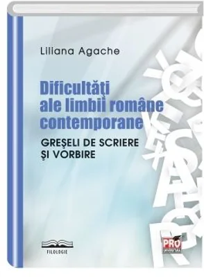 Dificultati ale limbii romane contemporane. Greseli de scriere si vorbire