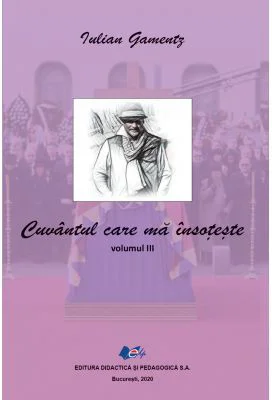 Cuvantul care ma insoteste Volumul 3 - Iulian Gamentz