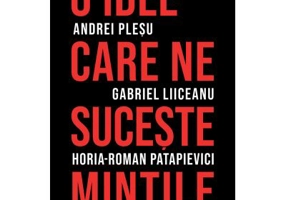 O idee care ne suceste mintile - Andrei Plesu, Gabriel Liiceanu, Horia-Roman Patapievici