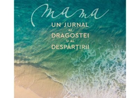 Mama. Un jurnal al dragostei si al despartirii