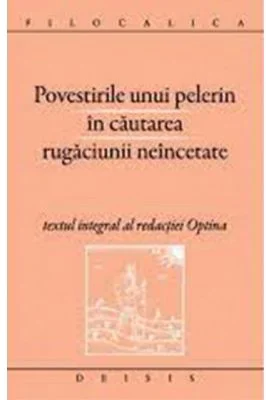 Povestirile unui pelerin in cautarea rugaciunii neincetate. Filocalica