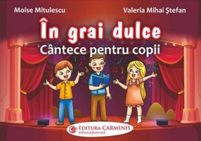 In grai dulce. Cantece pentru copii - Moise Mitulescu, Valeria Mihai Stefan