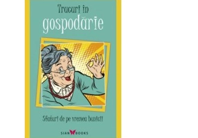 Trucuri in gospodarie. Sfaturi de pe vremea bunicii