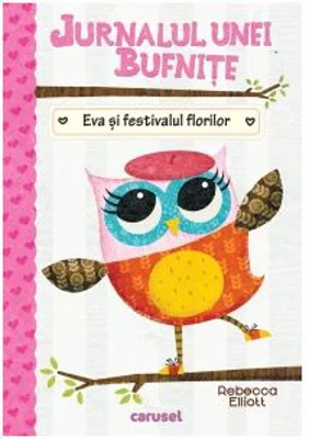 Jurnalul unei bufnite. Eva si festivalul florilor - Rebecca Elliott
