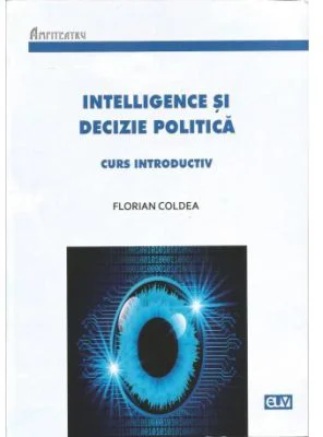 Intelligence si decizie politica - Florian Coldea