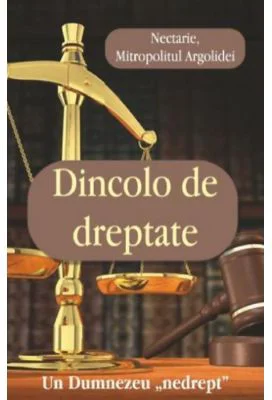 Dincolo de dreptate. Un Dumnezeu „nedrept” - Nectarie, Mitrop. Argolidei