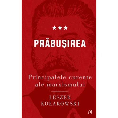 Principalele curente ale marxismului. Prabusirea - Leszek Kolakowski