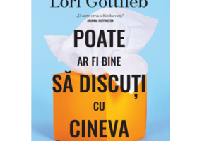 Poate ar fi bine sa discuti cu cineva - Lori Gottlieb