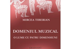 Domeniul muzical. O lume cu patru dimensiuni - Mircea Tiberian