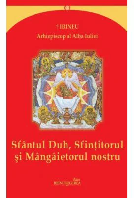 Sfantul Duh, Sfintitorul si Mangaietorul nostru - Irineu, arhiepiscop al Alba Iuliei