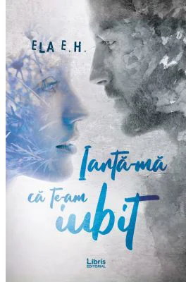 Iarta-ma ca te-am iubit - Ela E. H.