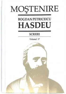 Scrieri. Volumul 17. Scrieri istorice. Partea a 3-a. Din periodice (1871-1904) - B. P. Hasdeu