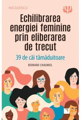 Echilibrarea energiei feminine prin eliberarea de trecut - Bernard Chaumeil