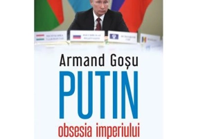 Putin, obsesia imperiului - Armand Gosu