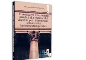 Investigarea interpretarii juridice si a rezultatului acesteia prin intermediul semanticii si hermeneuticii juridice - Claudia Livia Pau