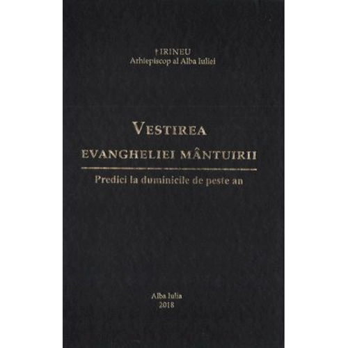 Vestirea Evangheliei mantuirii. Predici la duminicile de peste an - Irineu, arhiepiscop al Alba Iuliei