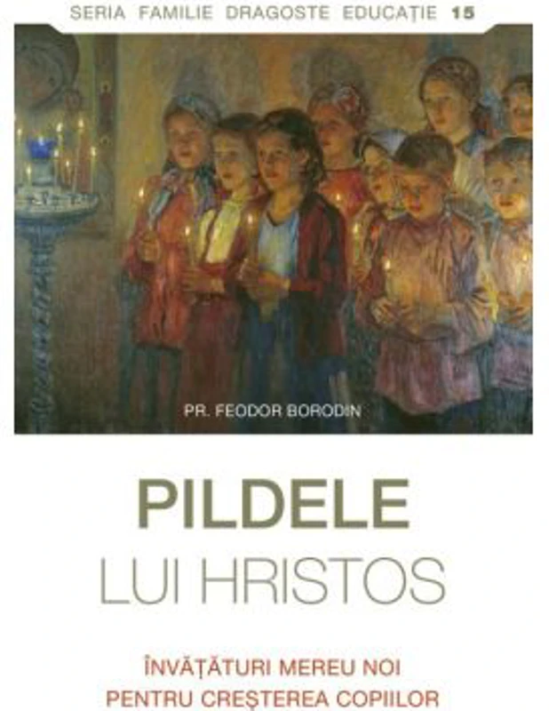 Pildele lui Hristos. Invataturi mereu noi pentru cresterea copiilor - Feodor Borodin