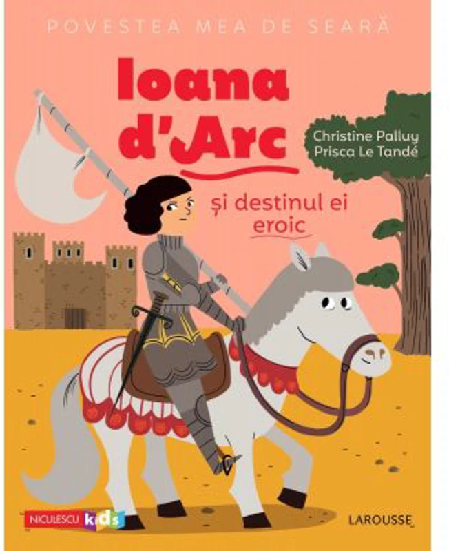 Povestea mea de seara. Ioana d'Arc si destinul ei eroic - Christine Palluy, Prisca Le Tande