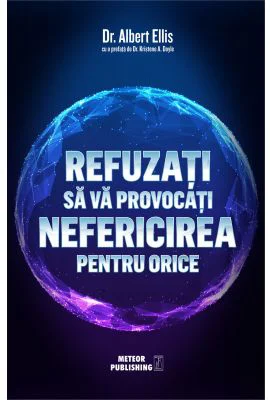 Refuzati sa va provocati nefericirea pentru orice - Dr. Albert Ellis
