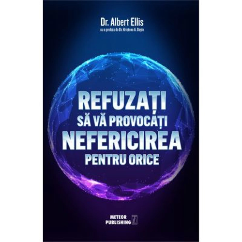 Refuzati sa va provocati nefericirea pentru orice - Dr. Albert Ellis