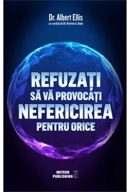 Refuzati sa va provocati nefericirea pentru orice - Dr. Albert Ellis