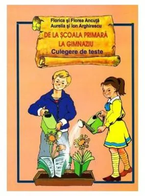 De la scoala primara la gimnaziu. Culegere de teste