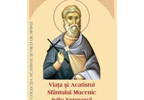 Viata si Acatistul Sfantului Mucenic Iuliu Veteranul