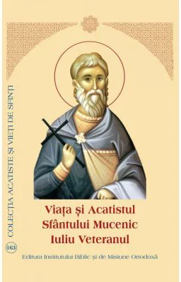 Viata si Acatistul Sfantului Mucenic Iuliu Veteranul