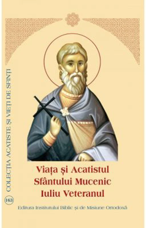 Viata si Acatistul Sfantului Mucenic Iuliu Veteranul