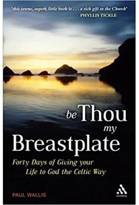 Be Thou My Breastplate. 40 Days of Giving your Life to God the Celtic Way - Paul Wallis