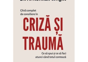 Ghid complet de consiliere in criza si trauma - Dr. H. Norman Wright