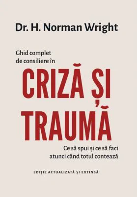 Ghid complet de consiliere in criza si trauma - Dr. H. Norman Wright