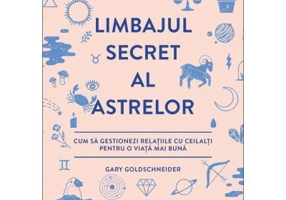 Limbajul secret al astrelor. Cum sa gestionezi relatiile cu ceilalti pentru o viata mai buna - Gary Goldschneider