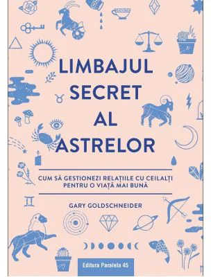 Limbajul secret al astrelor. Cum sa gestionezi relatiile cu ceilalti pentru o viata mai buna - Gary Goldschneider