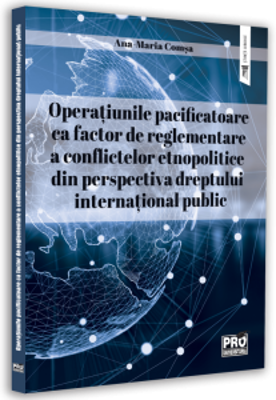 Operatiunile pacificatoare ca factor de reglementare a conflictelor etnopolitice din perspectiva dreptului international public - Ana-Maria Comsa