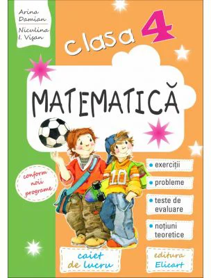 Matematica. Caiet de lucru clasa a 4-a. Exercitii, probleme, teste de evaluare, notiuni teoretice - Arina Damian