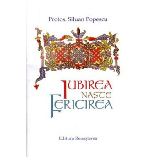 Iubirea naste fericirea - Protos. Siluan Popescu