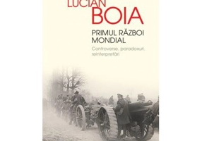 Primul Razboi Mondial. Controverse, paradoxuri, reinterpretari - Lucian Boia