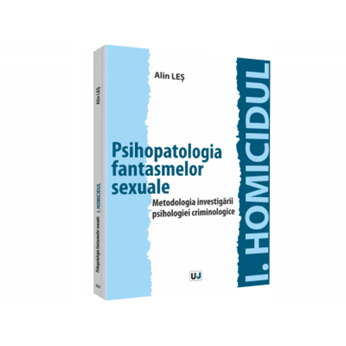 Psihopatologia fantasmelor sexuale. Metodologia investigarii psihologiei criminologice - Alin Les