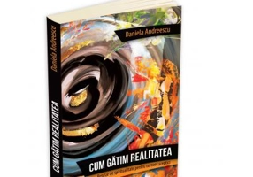 Cum gatim realitatea. Retetar de spiritualitate pentru oameni sceptici - Daniela Andreescu