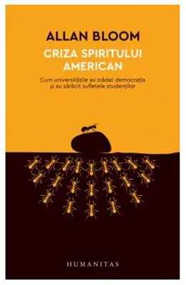 Criza spiritului american. Cum universitatile au tradat democratia si au saracit sufletele studentilor - Allan Bloom