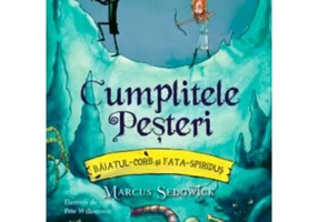 Baiatul-Corb si Fata-Spiridus. Cumplitele Pesteri - Marcus Sedgwick