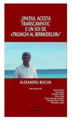Spatiul acesta transcarpatic, e un soi de triunghi al bermudelor, interviuri - Alexandru Buican