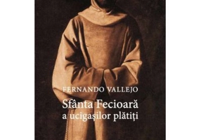 Sfanta Fecioara a ucigasilor platiti - Fernando Vallejo