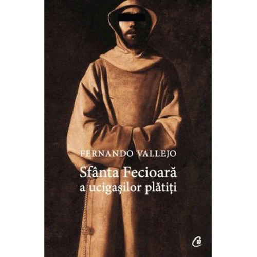 Sfanta Fecioara a ucigasilor platiti - Fernando Vallejo