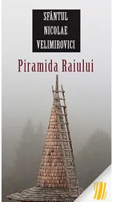 Piramida Raiului - sf. Nicolae Velimirovici. Traducere: Gheorghita Ciocioi