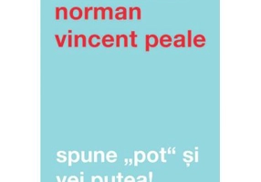 Spune pot si vei putea! Editia a 4-a - Norman Vincent Peale