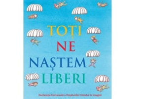 Toti ne nastem liberi. Declaratia Universala a Drepturilor Omului in imagini