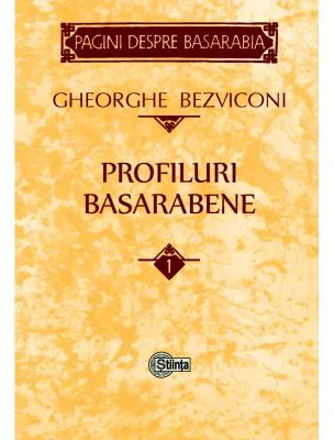 Profiluri basarabene. Volumul 1 - Gheorghe Bezviconi