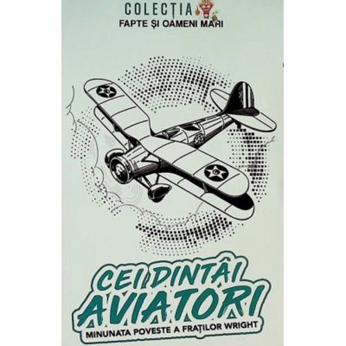 Cei dintai aviatori. Minunata poveste a fratilor Wright - Ion Colesiu